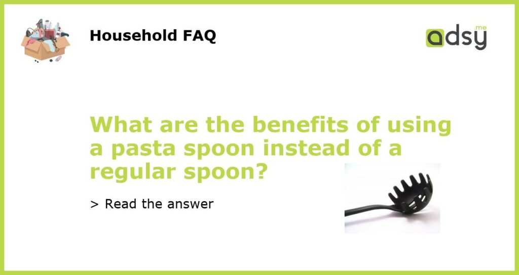 What are the benefits of using a pasta spoon instead of a regular spoon featured