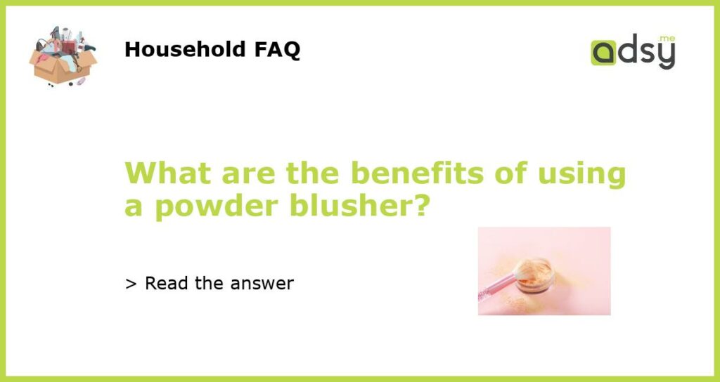 What are the benefits of using a powder blusher featured