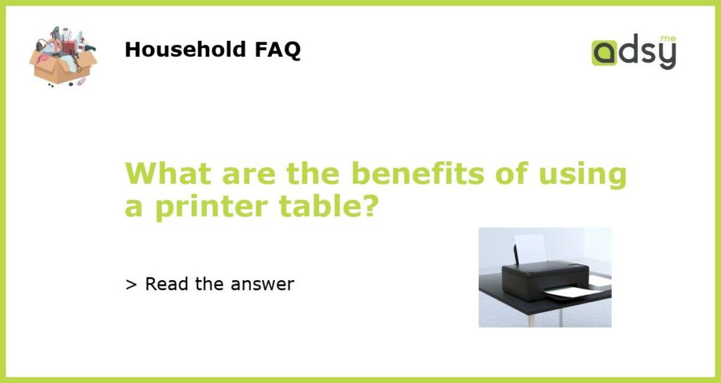 What are the benefits of using a printer table featured