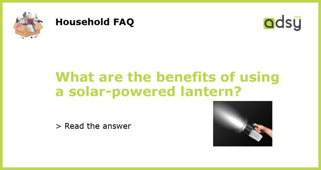 What are the benefits of using a solar powered lantern featured