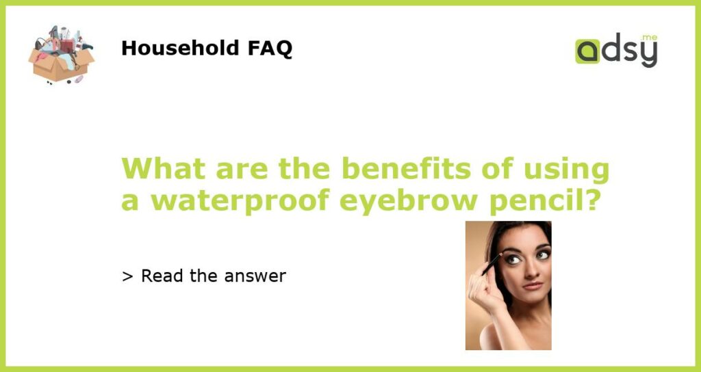 What are the benefits of using a waterproof eyebrow pencil featured
