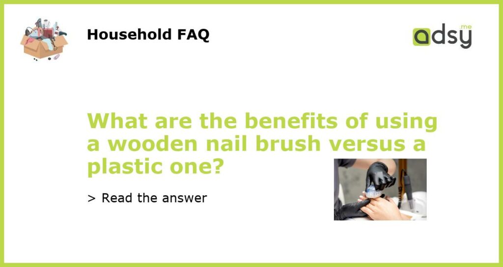 What are the benefits of using a wooden nail brush versus a plastic one featured