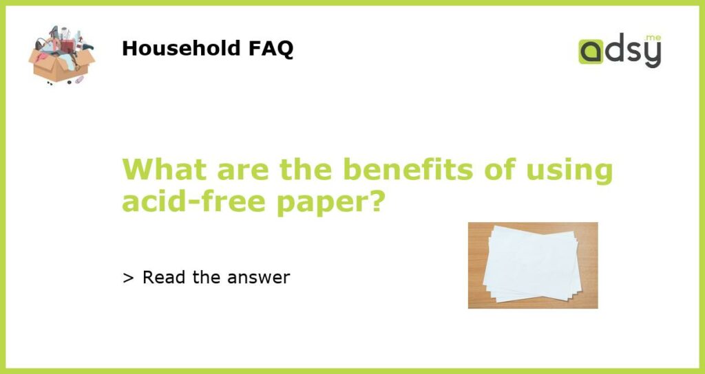 What are the benefits of using acid free paper featured