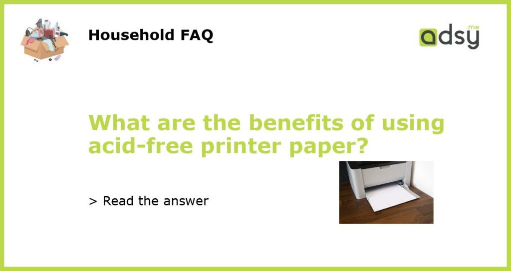 What are the benefits of using acid free printer paper featured