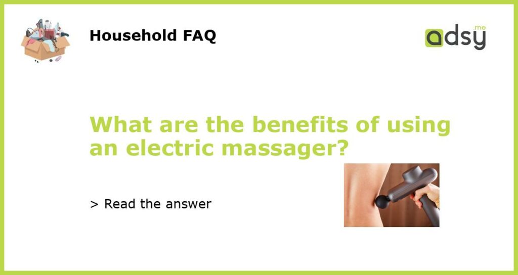 What are the benefits of using an electric massager featured