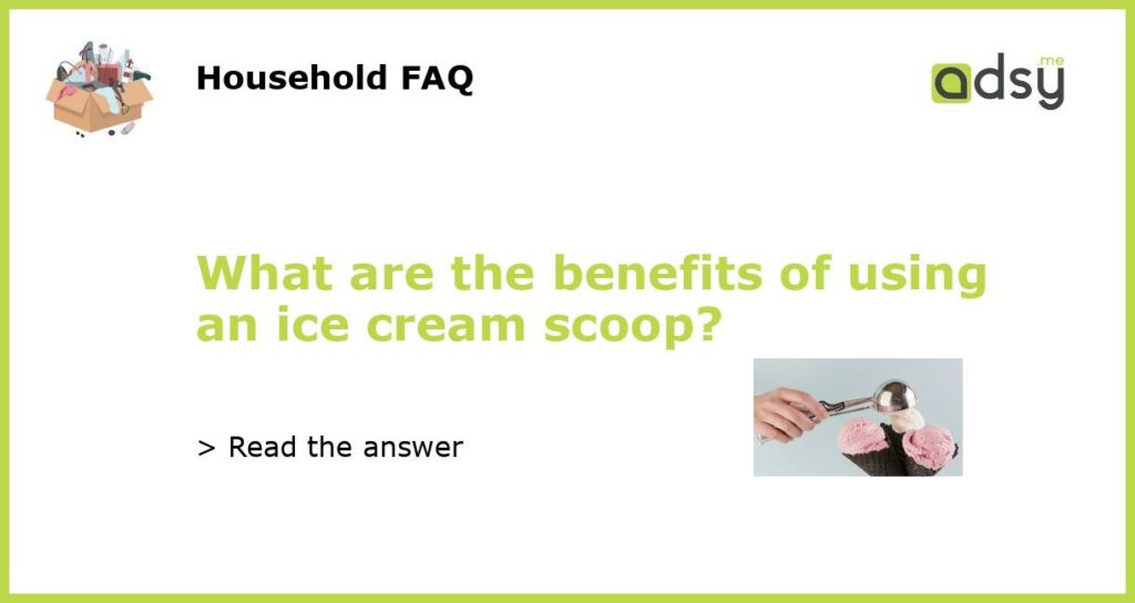 What are the benefits of using an ice cream scoop featured