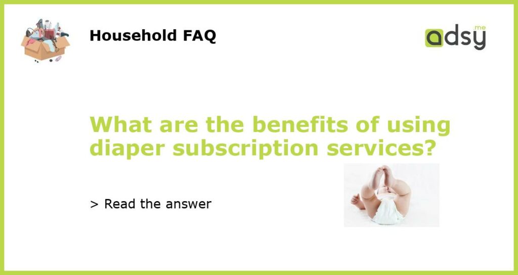 What are the benefits of using diaper subscription services featured