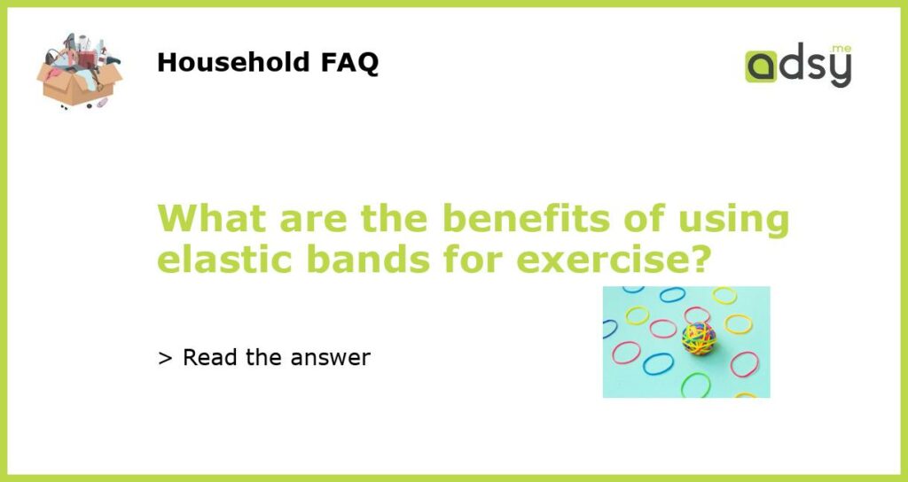 What are the benefits of using elastic bands for exercise featured