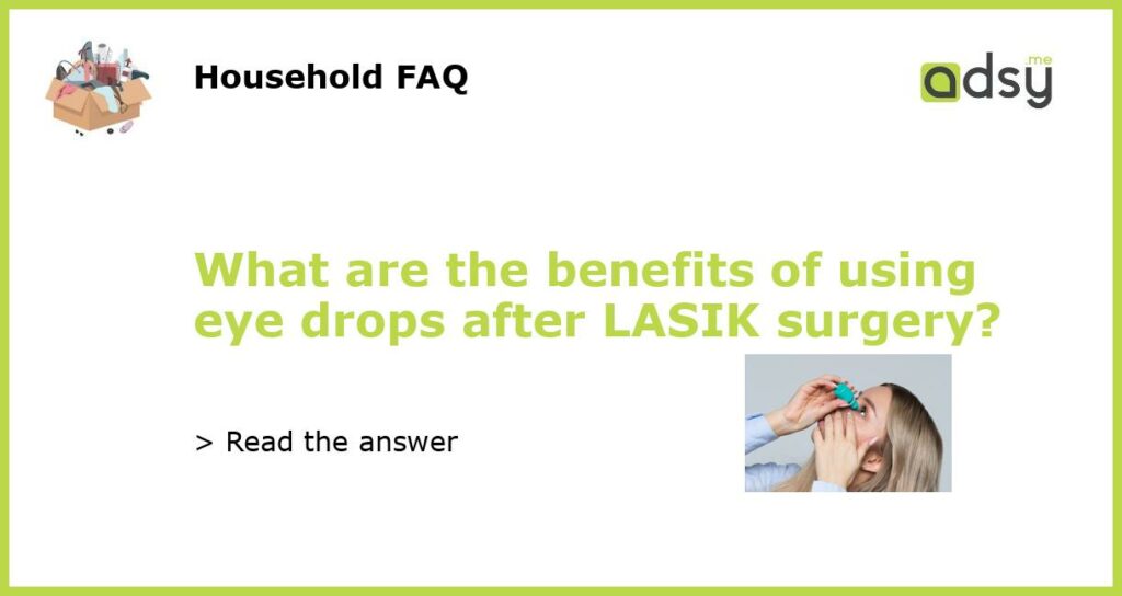 What are the benefits of using eye drops after LASIK surgery featured