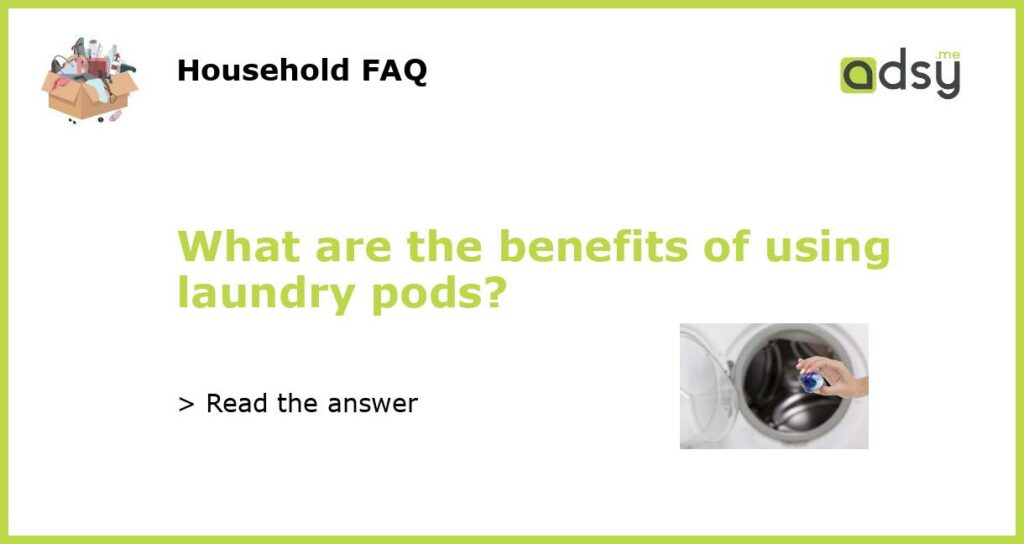What are the benefits of using laundry pods featured