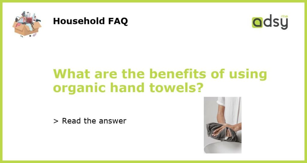 What are the benefits of using organic hand towels featured