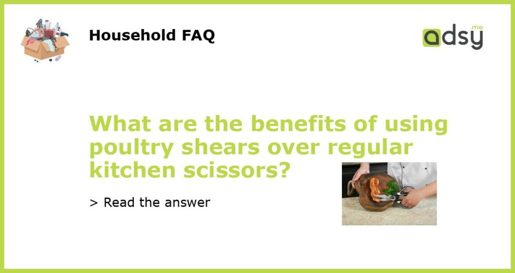 What are the benefits of using poultry shears over regular kitchen scissors featured