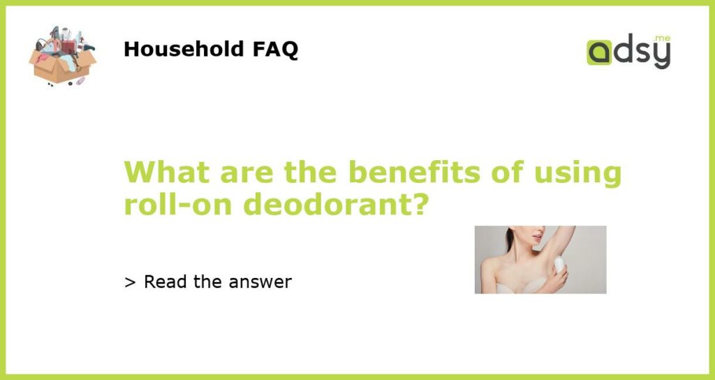 What are the benefits of using roll on deodorant featured