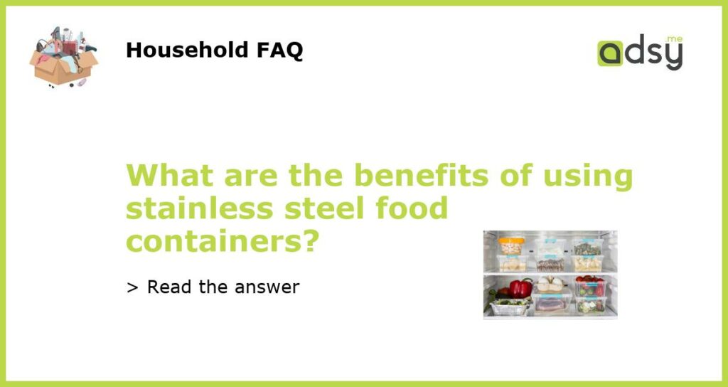 What are the benefits of using stainless steel food containers featured