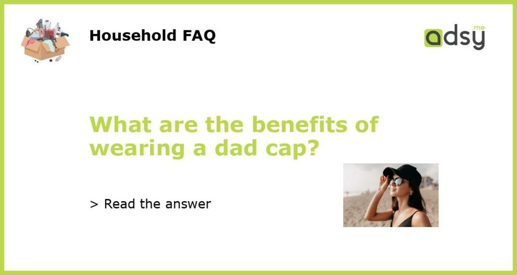 What are the benefits of wearing a dad cap featured