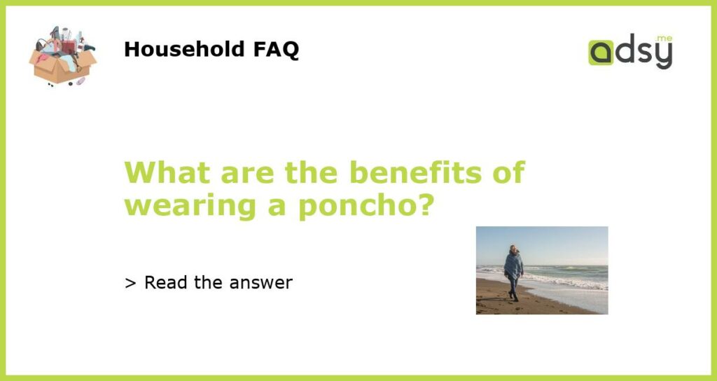 What are the benefits of wearing a poncho featured