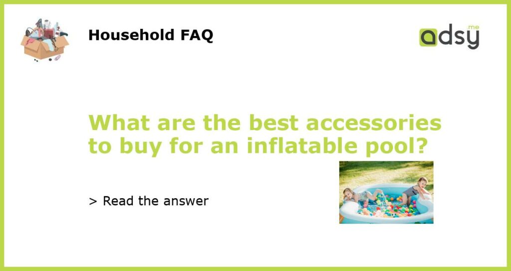 What are the best accessories to buy for an inflatable pool featured