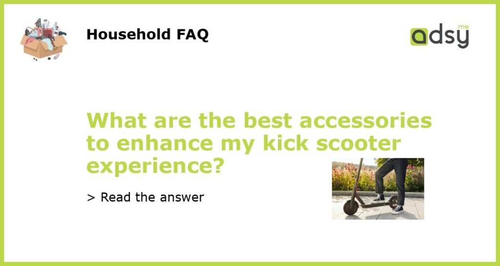 What are the best accessories to enhance my kick scooter experience featured