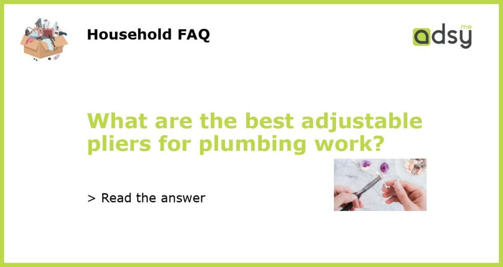 What are the best adjustable pliers for plumbing work featured