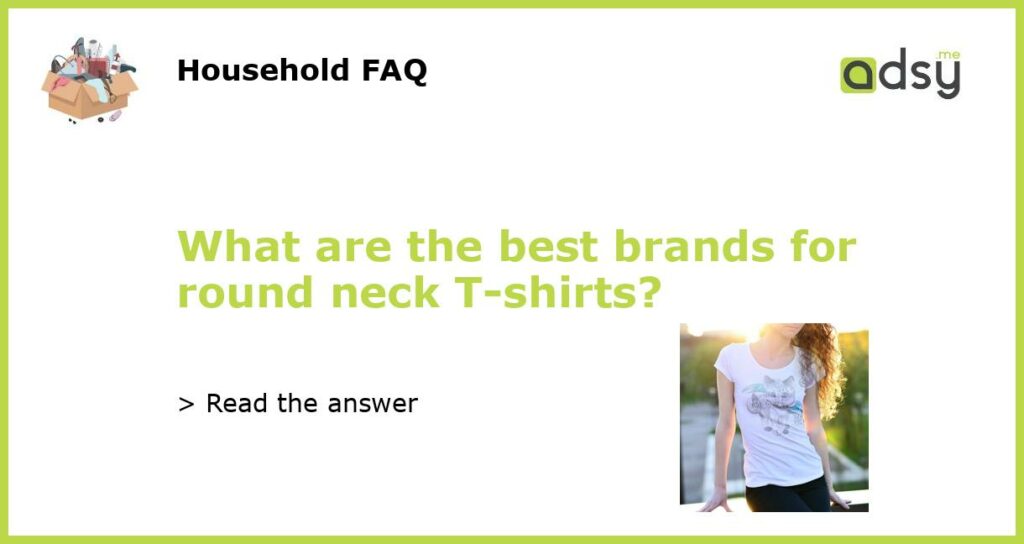 What are the best brands for round neck T shirts featured