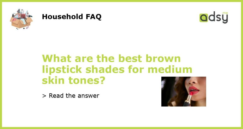 What are the best brown lipstick shades for medium skin tones featured