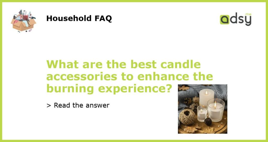 What are the best candle accessories to enhance the burning experience featured