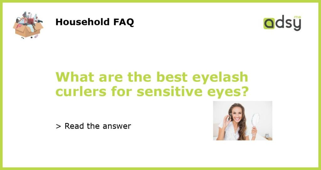What are the best eyelash curlers for sensitive eyes featured