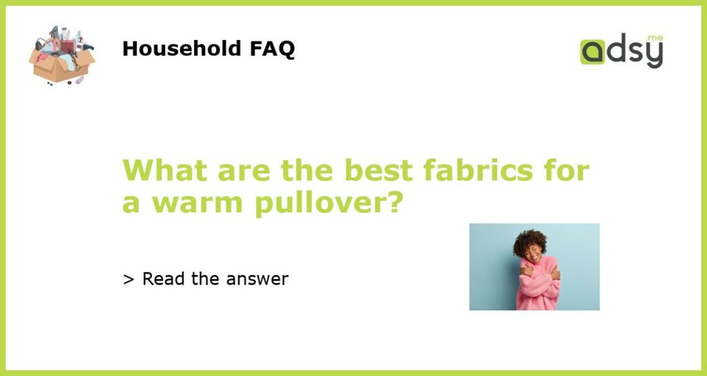 What are the best fabrics for a warm pullover featured