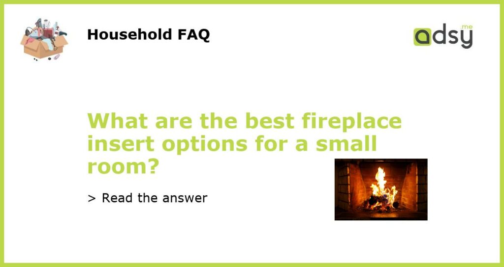 What are the best fireplace insert options for a small room featured
