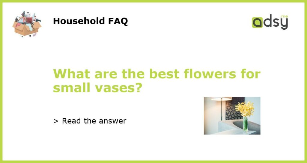 What are the best flowers for small vases featured