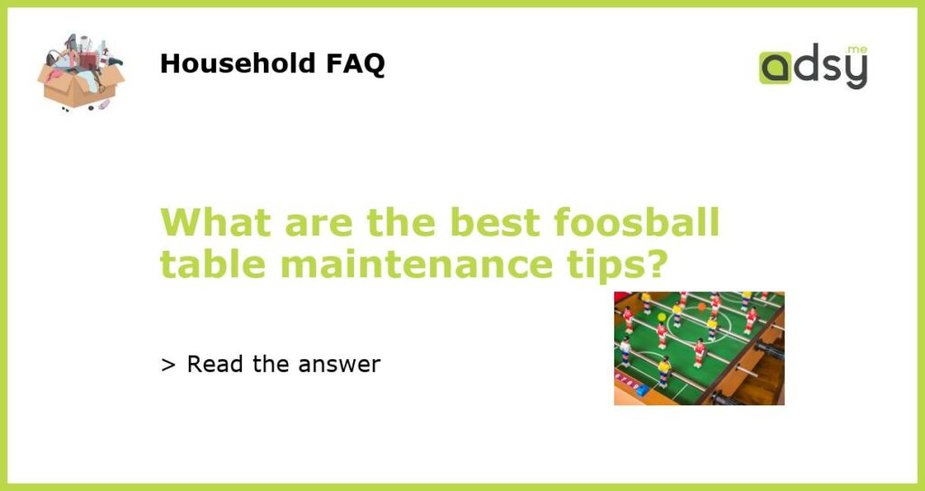 What are the best foosball table maintenance tips featured