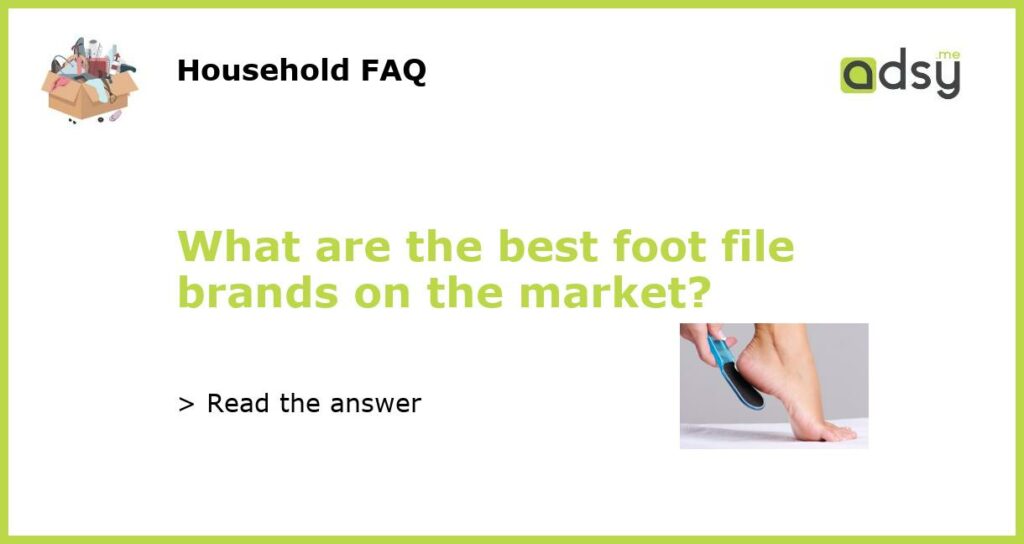 What are the best foot file brands on the market featured