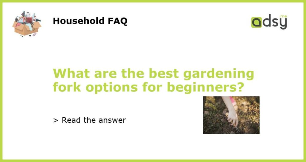 What are the best gardening fork options for beginners featured