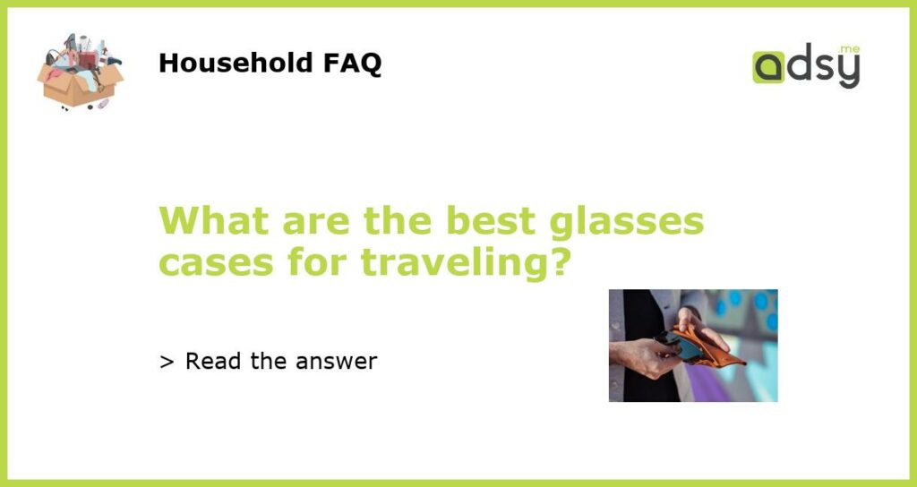 What are the best glasses cases for traveling featured