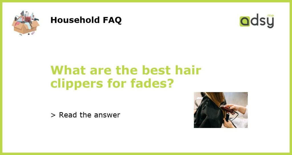 What are the best hair clippers for fades featured