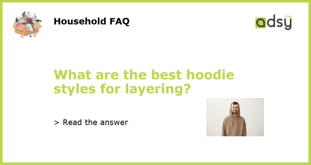 What are the best hoodie styles for layering featured