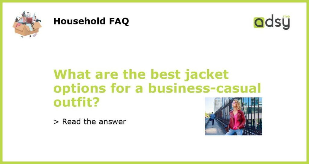 What are the best jacket options for a business casual outfit featured