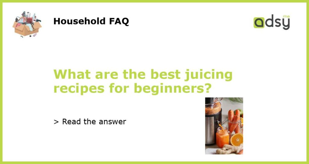 What are the best juicing recipes for beginners?
