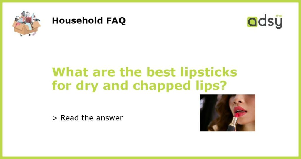 What are the best lipsticks for dry and chapped lips featured
