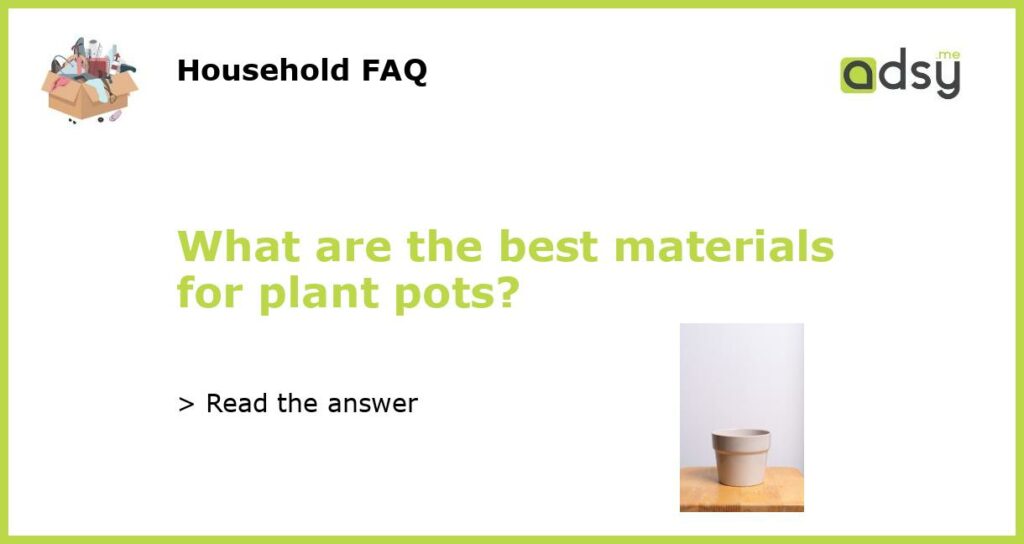 What are the best materials for plant pots?