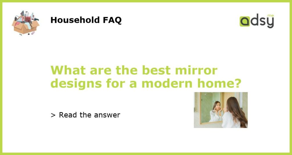 What are the best mirror designs for a modern home?