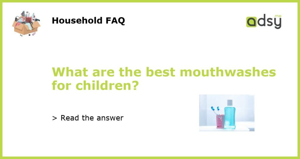What are the best mouthwashes for children featured