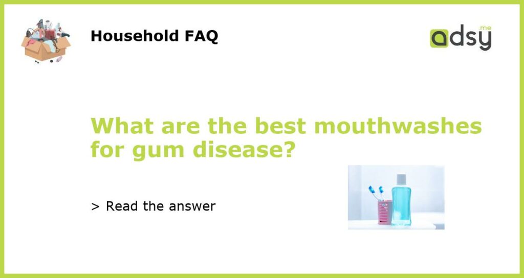 What are the best mouthwashes for gum disease?