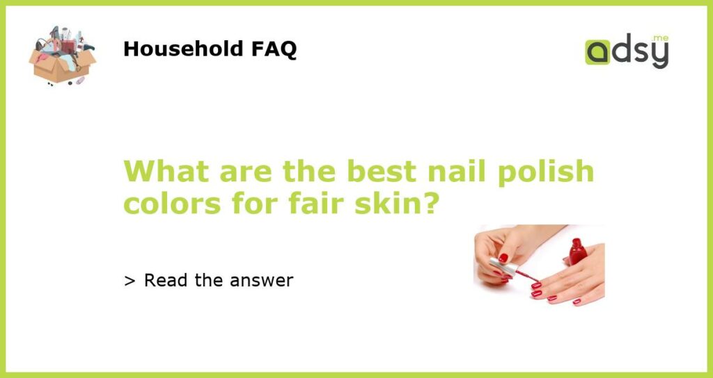 What are the best nail polish colors for fair skin featured
