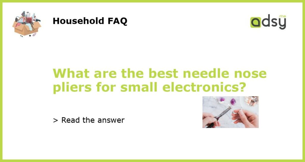 What are the best needle nose pliers for small electronics featured