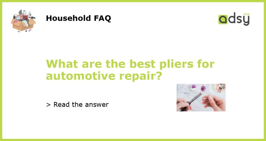 What are the best pliers for automotive repair?