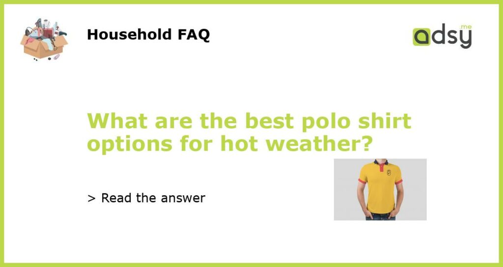 What are the best polo shirt options for hot weather featured