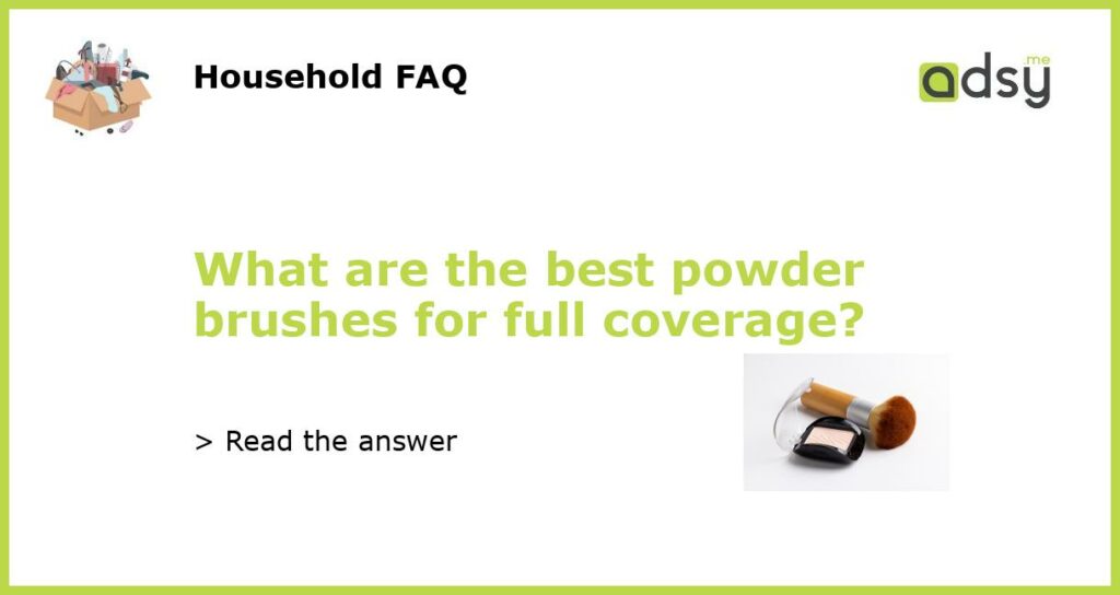 What are the best powder brushes for full coverage?