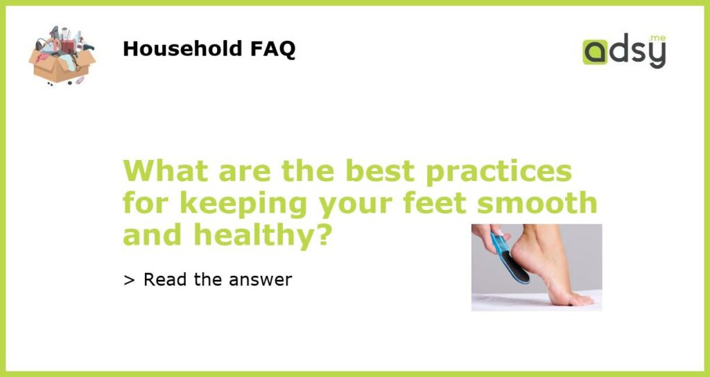 What are the best practices for keeping your feet smooth and healthy featured