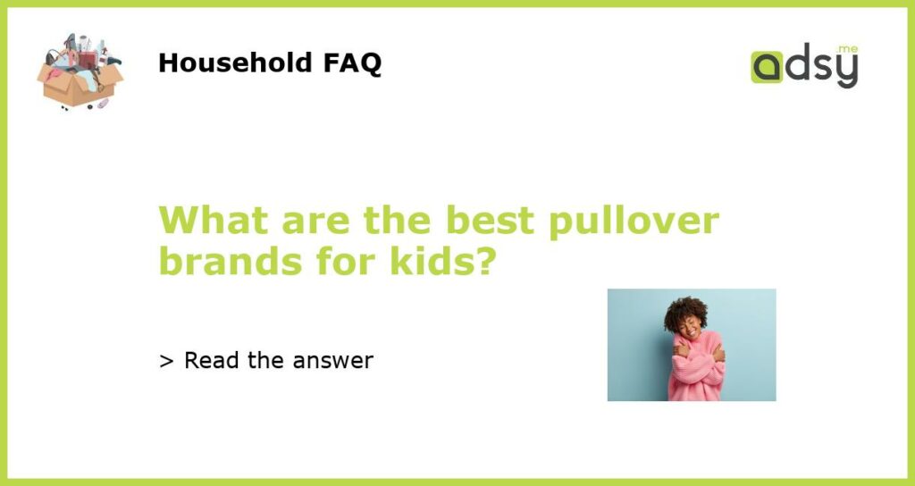 What are the best pullover brands for kids featured